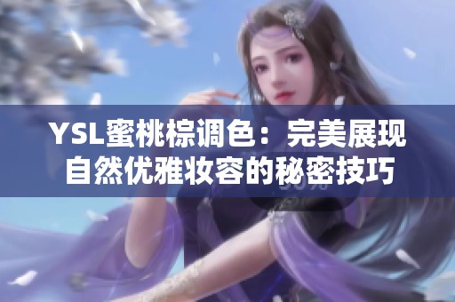 YSL蜜桃棕调色：完美展现自然优雅妆容的秘密技巧