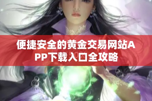 便捷安全的黄金交易网站APP下载入口全攻略