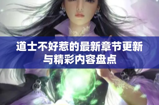 道士不好惹的最新章节更新与精彩内容盘点