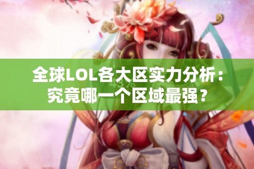 全球LOL各大区实力分析：究竟哪一个区域最强？