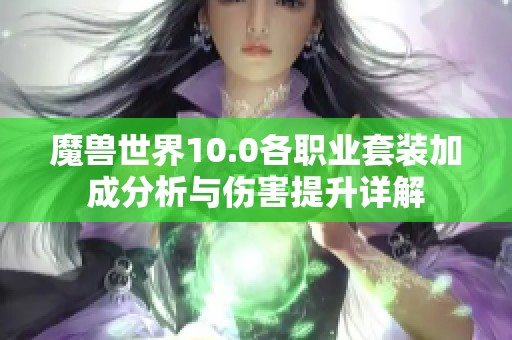 魔兽世界10.0各职业套装加成分析与伤害提升详解