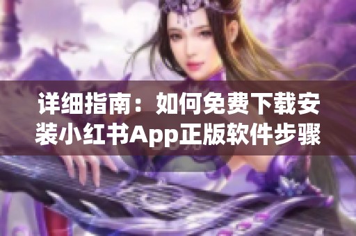 详细指南：如何免费下载安装小红书App正版软件步骤分享