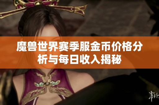 魔兽世界赛季服金币价格分析与每日收入揭秘