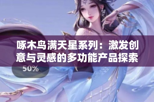 啄木鸟满天星系列：激发创意与灵感的多功能产品探索