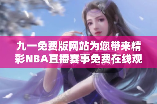 九一免费版网站为您带来精彩NBA直播赛事免费在线观看