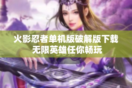 火影忍者单机版破解版下载 无限英雄任你畅玩