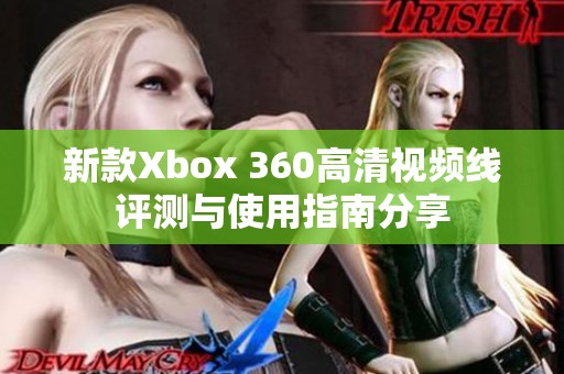 新款Xbox 360高清视频线评测与使用指南分享