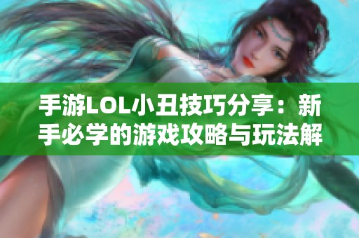 手游LOL小丑技巧分享：新手必学的游戏攻略与玩法解析