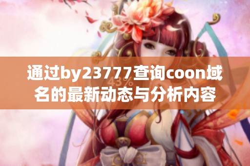 通过by23777查询coon域名的最新动态与分析内容