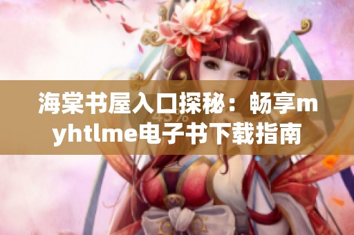 海棠书屋入口探秘：畅享myhtlme电子书下载指南