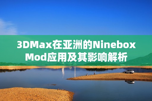 3DMax在亚洲的NineboxMod应用及其影响解析