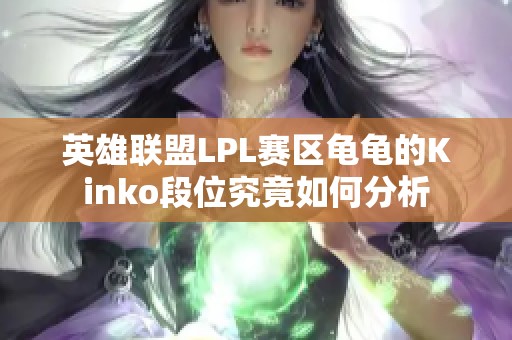 英雄联盟LPL赛区龟龟的Kinko段位究竟如何分析