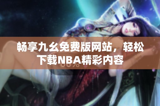 畅享九幺免费版网站，轻松下载NBA精彩内容