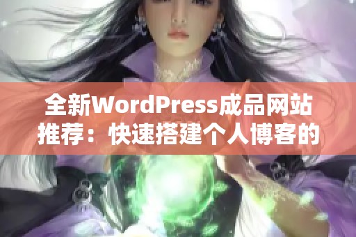 全新WordPress成品网站推荐：快速搭建个人博客的理想选择