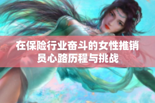 在保险行业奋斗的女性推销员心路历程与挑战