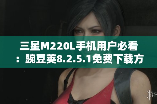 三星M220L手机用户必看：豌豆荚8.2.5.1免费下载方法分享