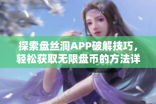 探索盘丝洞APP破解技巧，轻松获取无限盘币的方法详解