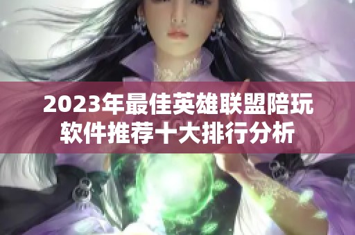 2023年最佳英雄联盟陪玩软件推荐十大排行分析