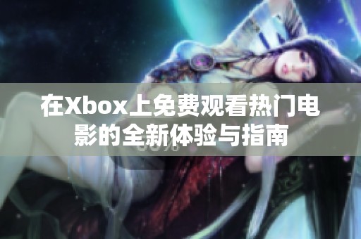 在Xbox上免费观看热门电影的全新体验与指南