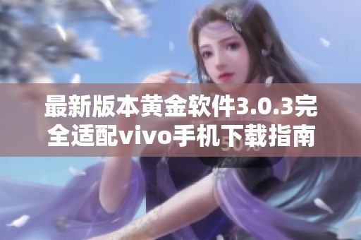 最新版本黄金软件3.0.3完全适配vivo手机下载指南