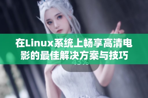 在Linux系统上畅享高清电影的最佳解决方案与技巧