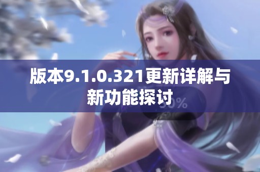 版本9.1.0.321更新详解与新功能探讨