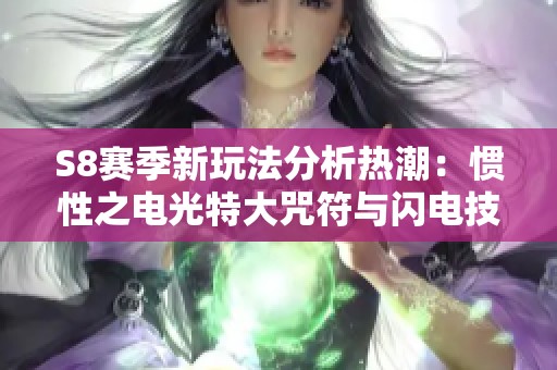 S8赛季新玩法分析热潮：惯性之电光特大咒符与闪电技能的完美结合