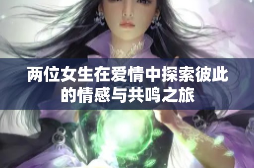 两位女生在爱情中探索彼此的情感与共鸣之旅