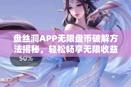 盘丝洞APP无限盘币破解方法揭秘，轻松畅享无限收益