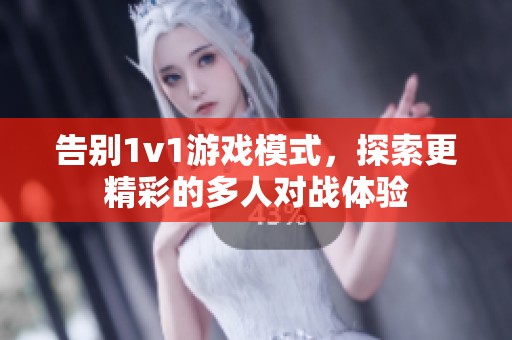 告别1v1游戏模式，探索更精彩的多人对战体验