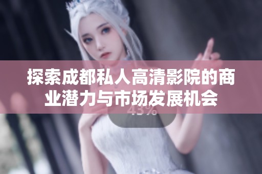 探索成都私人高清影院的商业潜力与市场发展机会