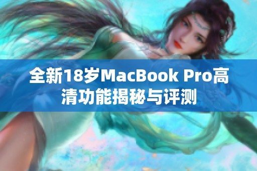 全新18岁MacBook Pro高清功能揭秘与评测