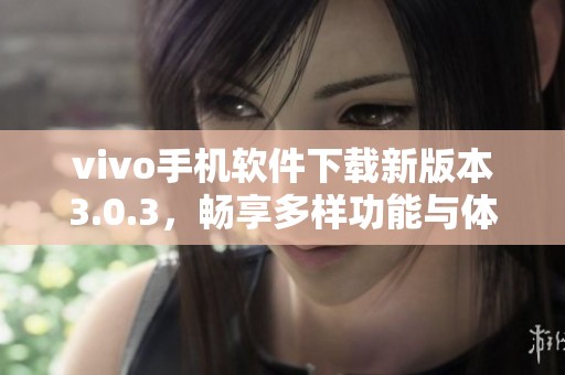 vivo手机软件下载新版本3.0.3，畅享多样功能与体验