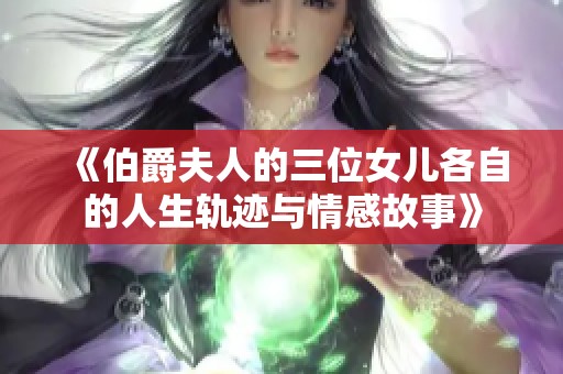 《伯爵夫人的三位女儿各自的人生轨迹与情感故事》