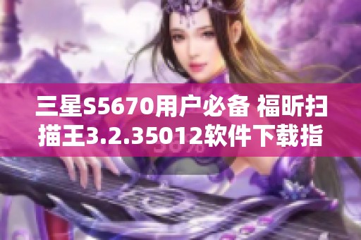 三星S5670用户必备 福昕扫描王3.2.35012软件下载指南