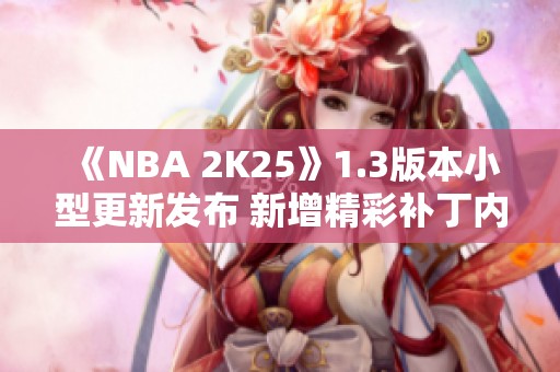 《NBA 2K25》1.3版本小型更新发布 新增精彩补丁内容解析