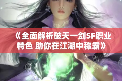 《全面解析破天一剑SF职业特色 助你在江湖中称霸》