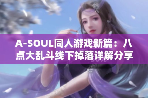 A-SOUL同人游戏新篇：八点大乱斗线下掉落详解分享