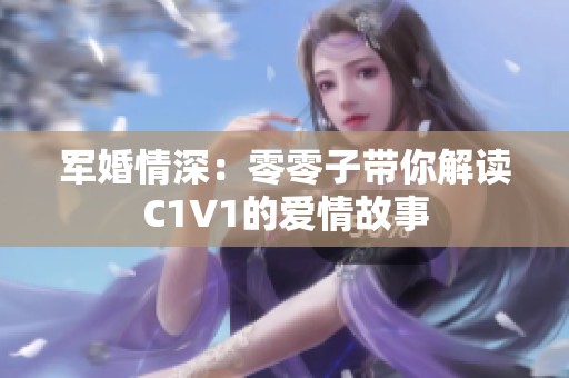 军婚情深：零零子带你解读C1V1的爱情故事