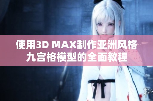 使用3D MAX制作亚洲风格九宫格模型的全面教程