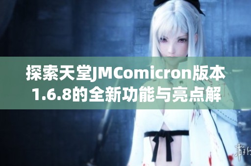 探索天堂JMComicron版本1.6.8的全新功能与亮点解析