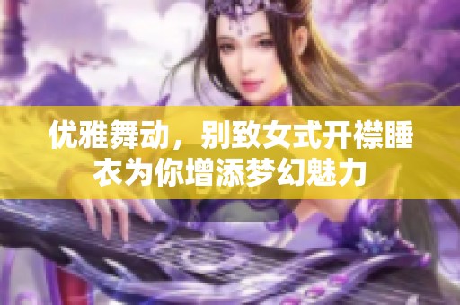 优雅舞动，别致女式开襟睡衣为你增添梦幻魅力