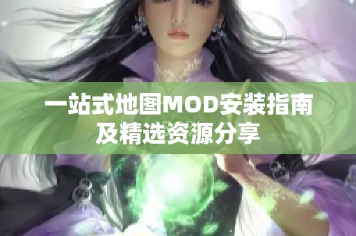 一站式地图MOD安装指南及精选资源分享