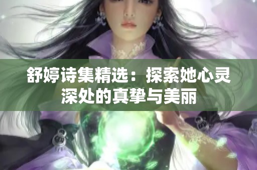 舒婷诗集精选：探索她心灵深处的真挚与美丽