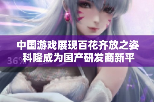 中国游戏展现百花齐放之姿 科隆成为国产研发商新平台