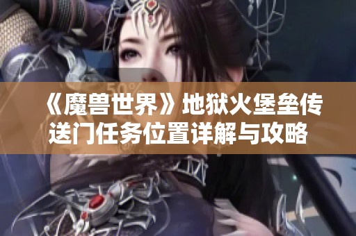 《魔兽世界》地狱火堡垒传送门任务位置详解与攻略