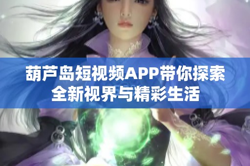 葫芦岛短视频APP带你探索全新视界与精彩生活