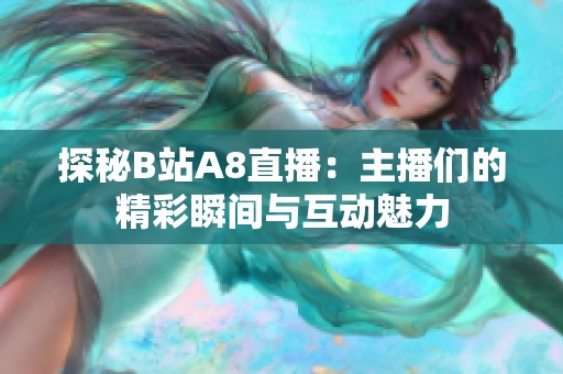 探秘B站A8直播：主播们的精彩瞬间与互动魅力