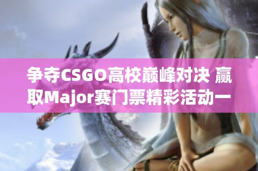 争夺CSGO高校巅峰对决 赢取Major赛门票精彩活动一网打尽