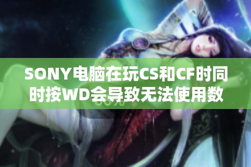 SONY电脑在玩CS和CF时同时按WD会导致无法使用数字和Q键